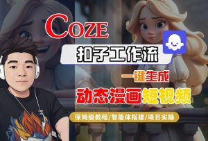 COZE扣子工作流一键生成动态漫画短视频，保姆级教程-智能体搭建-项目实操-第一资源库