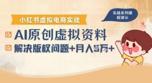 借助AI操作小红书虚拟电商,解决资料版权问题,新手轻松月入1W+-第一资源库