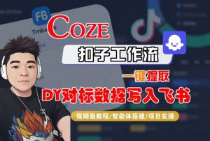 COZE扣子工作流一键提取DY对标数据写入飞书,保姆级教程-智能体搭建-项目实操-第一资源库
