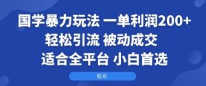 国学暴力玩法：一单利润2张+轻松引流 被动成交  适合全平台   小白首选-第一资源库