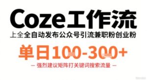Coze工作流一键发布高质量公众号引流兼职粉代发粉,单日1-3张-第一资源库