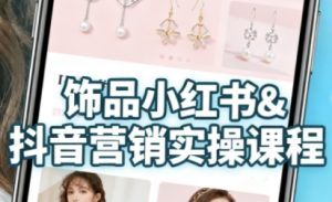 抖音+小红书饰品卖货:货源、开店、内容全教会,让新手快速掌握饰品线上营销全流程,轻松开启变现路-第一资源库