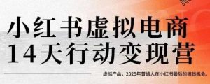 小红书虚拟电商14天变现训练营,虚拟产品,2025年普通人在小红书最后的搞钱机会(更新)-第一资源库