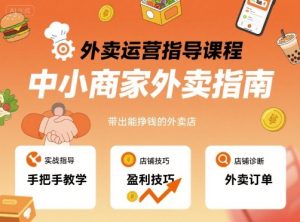 外卖运营指导课程,中小商家外卖指南,手把手带出能挣钱的外卖店-第一资源库
