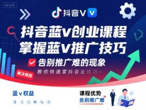 抖音蓝v创业课程,教你快速掌握抖音蓝v推广技巧,告别推广难的现象-第一资源库