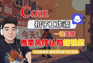 COZE扣子工作流一键生成像素风格认知短视频，保姆级教程-智能体搭建-项目实操-第一资源库