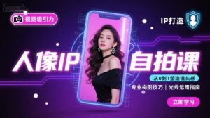 人像IP自拍课，打造视觉吸引力【完结】-第一资源库