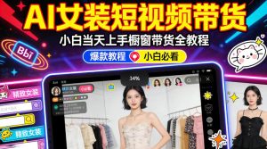 AI女装短视频橱窗带货:小白零门槛当天上手,高佣金爆款轻松賺!-第一资源库
