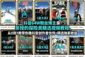 抖音64W粉丝博主亲授的探险类精选视频教程，从0到1教带你撸抖音创作者伙伴+精选独家收益-第一资源库
