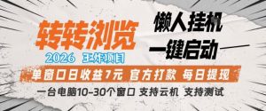 转转浏览2026，王炸项目，懒人挂G一键启动，单窗口日收益7米，一台电脑10-30个窗口，支持云机【揭秘】-第一资源库