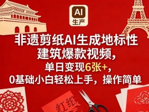 非遗剪纸AI生成地标性建筑爆款视频，单日变现6张+，0基础小白轻松上手，操作简单-第一资源库