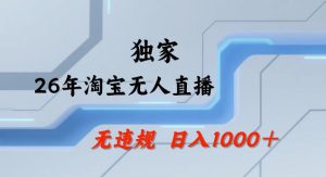 26年最新淘宝无人直播,24小时自动直播,不违规不封号,直播25小时卖17W,可批量矩阵【揭秘】-第一资源库