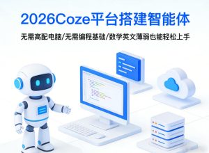 2026Coze平台搭建智能体，无需高配电脑、无需编程基础，哪怕数学和英文薄弱也能轻松上手-第一资源库
