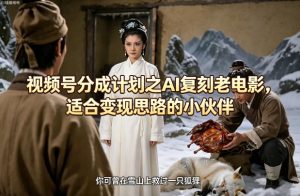 视频号分成计划之AI复刻老电影，适合变现思路的小伙伴-第一资源库