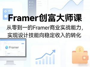 Framer创富大师课,从零到一的Framer商业实战能力,实现设计技能向稳定收入的转化-第一资源库