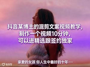 抖音某博主的混剪文案视频教学，制作一个视频10分钟，可以进精选跟签约独家-第一资源库