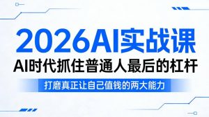2026AI实战课,AI时代抓住普通人最后的杠杆,打磨真正让自己值钱的两大能力-第一资源库