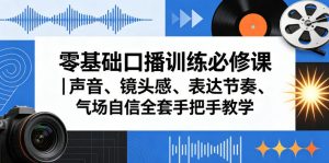 零基础口播训练必修课｜声音、镜头感、表达节奏、气场自信全套手把手教学-第一资源库