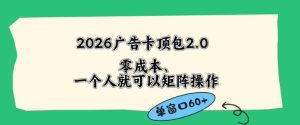 2026广告自动卡顶包2.0玩法，单窗口60+零成本、简单好操作，直接省略复杂人工步骤【揭秘】-第一资源库