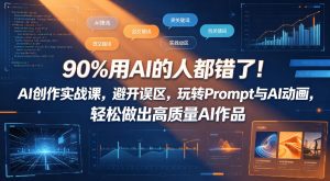 90%用AI的人都错了！AI创作实战课，避开误区，玩转Prompt与AI动画，轻松做出高质量AI作品-第一资源库