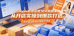 Shopee虾皮运营30天陪跑课,从开店实操到爆款打造,稳步撬动跨境店铺盈利增收-第一资源库
